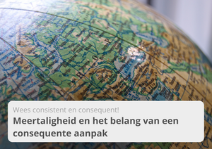 Wees consistent en consequent - Meertaligheid en het belang van een consequente aanpak - Meester Max - online Nederlandse les